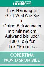 Ihre Meinung ist Geld WertWie Sie in Online-Befragungen mit minimalem Aufwand bis über 1000 US$ für Ihre Meinung verdienen. E-book. Formato EPUB ebook