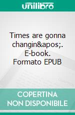 Times are gonna changin&apos;. E-book. Formato EPUB ebook