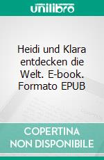 Heidi und Klara entdecken die Welt. E-book. Formato EPUB ebook