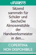 Sitzend sammeln für Schüler und SiecheDie Almosenstühle der Handwerksmeister in den Pfarrkirchen St. Sebald und St. Lorenz zu Nürnberg. E-book. Formato EPUB ebook