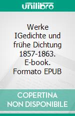 Werke IGedichte und frühe Dichtung 1857-1863. E-book. Formato EPUB ebook