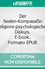 Der Seelen-KompassEin religions-psychologischer Diskurs. E-book. Formato EPUB