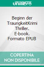 Beginn der TraurigkeitKrimi Thriller. E-book. Formato EPUB ebook di Carl R. Wolff