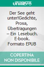 Der See geht unter!Gedichte, Prosa, Übertragungen – Ein Lesebuch. E-book. Formato EPUB ebook