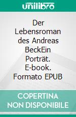 Der Lebensroman des Andreas BeckEin Porträt. E-book. Formato EPUB ebook