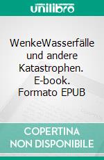 WenkeWasserfälle und andere Katastrophen. E-book. Formato EPUB ebook di Inga Lotta