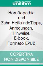 Homöopathie und Zahn-HeilkundeTipps, Anregungen, Hinweise. E-book. Formato EPUB ebook di Dietrich Volkmer