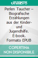 Perlen Taucher – Biografische Erzählungen aus der Kinder- und Jugendhilfe. E-book. Formato EPUB ebook