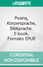 Posing, Körpersprache, Bildsprache. E-book. Formato EPUB ebook