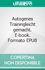 Autogenes Trainingleicht gemacht. E-book. Formato EPUB ebook di Katja Fiona Graf