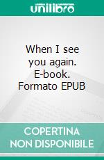 When I see you again. E-book. Formato EPUB ebook