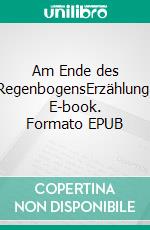 Am Ende des RegenbogensErzählung. E-book. Formato EPUB ebook di Rainer Gross