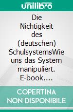 Die Nichtigkeit des (deutschen) SchulsystemsWie uns das System manipuliert. E-book. Formato EPUB ebook