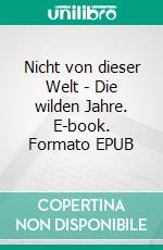 Nicht von dieser Welt - Die wilden Jahre. E-book. Formato EPUB ebook