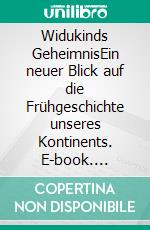 Widukinds GeheimnisEin neuer Blick auf die Frühgeschichte unseres Kontinents. E-book. Formato EPUB ebook