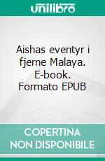 Aishas eventyr i fjerne Malaya. E-book. Formato EPUB ebook di Sylvia Angelika Oelwein