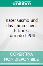 Kater Gismo und das Lämmchen. E-book. Formato EPUB ebook di Uwe Goeritz