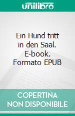 Ein Hund tritt in den Saal. E-book. Formato EPUB