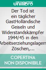 Der Tod ist ein täglicher GastHolländische Geiseln und Widerstandskämpfer 1944/45 in den Arbeitserziehungslagern Zöschen, Schafstädt und Ammendorf/Osendorf. E-book. Formato EPUB ebook di Martin Pabst