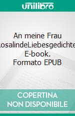 An meine Frau RosalindeLiebesgedichte. E-book. Formato EPUB ebook