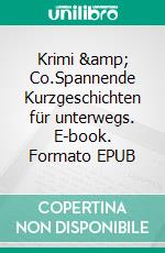 Krimi &amp; Co.Spannende Kurzgeschichten für unterwegs. E-book. Formato EPUB ebook