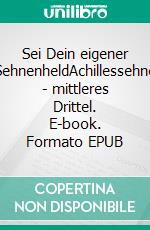 Sei Dein eigener SehnenheldAchillessehne - mittleres Drittel. E-book. Formato EPUB ebook