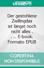 Der gestohlene Zwillingdas ist längst noch nicht alles . . .. E-book. Formato EPUB ebook