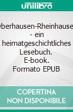 Oberhausen-Rheinhausen - ein heimatgeschichtliches Lesebuch. E-book. Formato EPUB