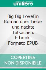 Big Big LoveEin Roman über Liebe und nackte Tatsachen. E-book. Formato EPUB ebook di Sassy Vanderwitz