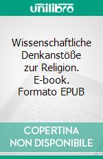 Wissenschaftliche Denkanstöße zur Religion. E-book. Formato EPUB ebook