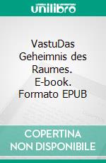 VastuDas Geheimnis des Raumes. E-book. Formato EPUB ebook