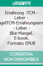 Ernährung -TCM - Leber - Blut-MangelTCM-Ernährungsempfehlung - Leber - Blut-Mangel. E-book. Formato EPUB ebook