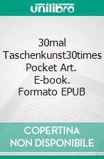 30mal Taschenkunst30times Pocket Art. E-book. Formato EPUB ebook di Heidrun Siebeneicker