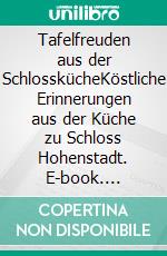 Tafelfreuden aus der SchlosskücheKöstliche Erinnerungen aus der Küche zu Schloss Hohenstadt. E-book. Formato EPUB ebook