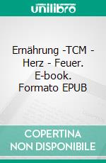 Ernährung -TCM - Herz - Feuer. E-book. Formato EPUB