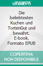 Die beliebtesten Kuchen und TortenGut und bewährt. E-book. Formato EPUB ebook