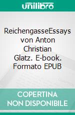 ReichengasseEssays von Anton Christian Glatz. E-book. Formato EPUB