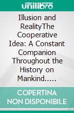 Illusion and RealityThe Cooperative Idea: A Constant Companion Throughout the History on Mankind.. E-book. Formato EPUB ebook