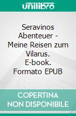 Seravinos Abenteuer - Meine Reisen zum Vilarus. E-book. Formato EPUB ebook