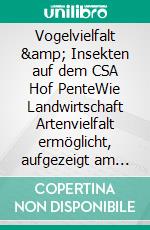 Vogelvielfalt & Insekten auf dem CSA Hof PenteWie Landwirtschaft Artenvielfalt ermöglicht, aufgezeigt am Beispiel einer Vogelstudie. E-book. Formato EPUB ebook di Rolf Hammerschmidt