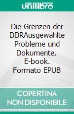 Die Grenzen der DDRAusgewählte Probleme und Dokumente. E-book. Formato EPUB ebook di Klaus Emmerich