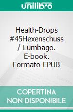 Health-Drops #45Hexenschuss / Lumbago. E-book. Formato EPUB ebook