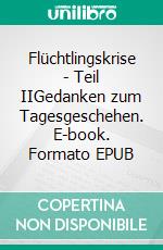 Flüchtlingskrise - Teil IIGedanken zum Tagesgeschehen. E-book. Formato EPUB ebook