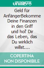 Geld für AnfängerBekomme Deine Finanzen in den Griff und hol‘ Dir das Leben, das Du wirklich willst. E-book. Formato EPUB ebook di Matthis Fenzl