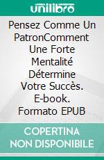 Pensez Comme Un PatronComment Une Forte Mentalité Détermine Votre Succès. E-book. Formato EPUB ebook