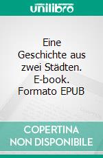 Eine Geschichte aus zwei Städten. E-book. Formato EPUB ebook