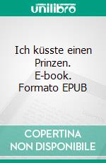 Ich küsste einen Prinzen. E-book. Formato EPUB ebook