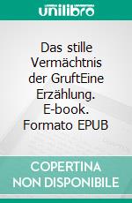 Das stille Vermächtnis der GruftEine Erzählung. E-book. Formato EPUB