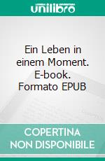 Ein Leben in einem Moment. E-book. Formato EPUB ebook