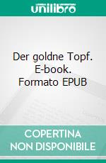 Der goldne Topf. E-book. Formato EPUB ebook di Ernst Theodor Amadeus Hoffmann